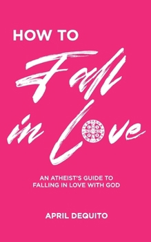 Paperback How to Fall in Love: An Atheist's Guide to Falling in Love With God [Large Print] Book