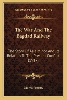 Paperback The War And The Bagdad Railway: The Story Of Asia Minor And Its Relation To The Present Conflict (1917) Book