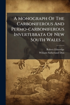 A Monograph Of The Carboniferous And Permo-carboniferous Invertebrata Of New South Wales ...: Pt. I. The Palæopectens, By R. Etheridge, Jr. And W.s. Dun. 1906