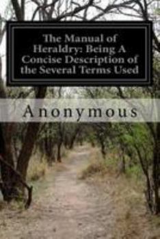 Paperback The Manual of Heraldry: Being A Concise Description of the Several Terms Used Book