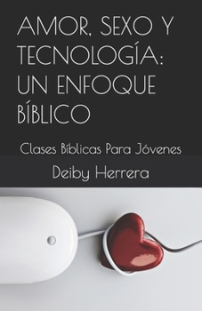 Paperback Amor, Sexo Y Tecnología: UN ENFOQUE BÍBLICO: Clases Bíblicas Para Jóvenes [Spanish] Book