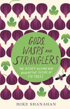 Paperback Gods, Wasps and Stranglers: The Secret History and Redemptive Future of Fig Trees Book