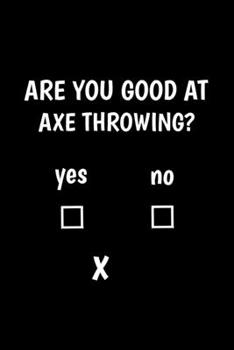 Are You Good At Axe Throwing?: Blank Lined Journal 6x9 - Axe Throwing Player Target Thrower Hatchet Gift