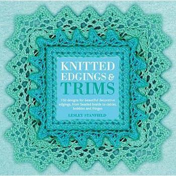 Paperback Knitted Edgings & Trims: 150 Designs for Beautiful Decorative Edgings, from Beaded Braids to Cables, Bobbles and Fringes. Lesley Stanfield Book