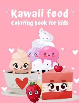 Kawaii Food Coloring Book: Super Cute Food Coloring Book For Kids of all ages Adorable & Relaxing Easy Kawaii Food And Drinks Coloring Pages