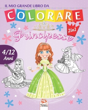 Il mio grande libro da colorare - principesse: Libro da colorare per bambini da 4 a 12 anni - 50 disegni - 2 libri in 1 (Italian Edition)
