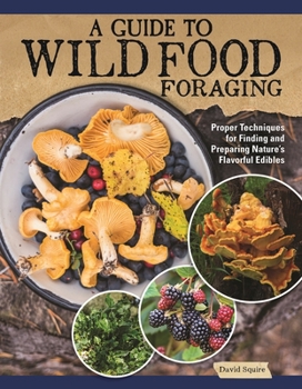 Paperback A Guide to Wild Food Foraging: Proper Techniques for Finding and Preparing Nature's Flavorful Edibles Book