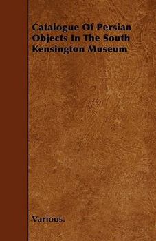Paperback Catalogue of Persian Objects in the South Kensington Museum Book