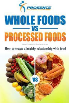 Paperback Whole Foods vs. Processed Foods: How to create a healthy relationship with food Book