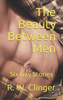 Paperback The Beauty Between Men: Six Gay Stories Book