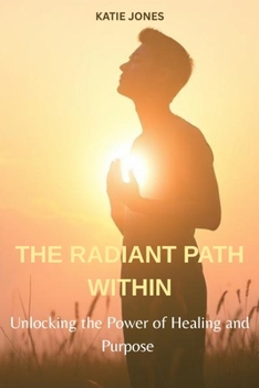 Paperback The Radiant Path Within: Unlocking the Power of Healing and Purpose Book