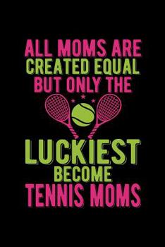 All Moms Are Created Equal But Only The Luckiest Become Tennis Moms