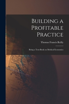 Paperback Building a Profitable Practice: Being a Text-Book on Medical Economics Book