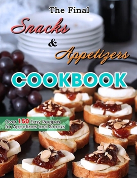 Paperback The Final Snacks & Appetizers Cookbook: Over 150 Easy Recipes for Appetizers and Snacks Book