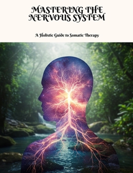 Paperback MASTERING THE NERVOUS SYSTEM A Holistic Guide to Somatic Therapy Book