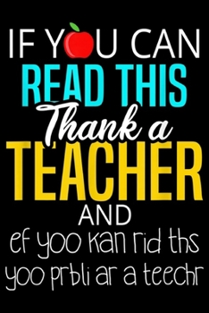if yu can read this thank a teacher and ef yoo kan rid ths yoo prbli ar a teechr: Cute Funny Teacher Appreciation Gift  Journal/Notebook Blank Lined Ruled 6x9 100 Pages