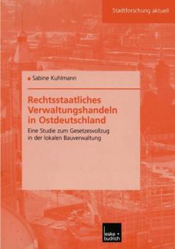 Paperback Rechtsstaatliches Verwaltungshandeln in Ostdeutschland: Eine Studie Zum Gesetzesvollzug in Der Lokalen Bauverwaltung [German] Book