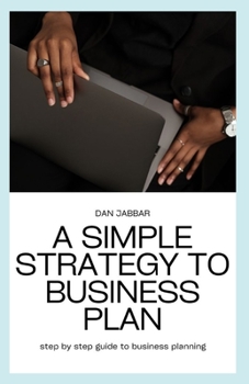 A Simple Srategy to Business Plan: Step By Step Guide To Business Planning