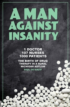 Paperback A Man Against Insanity: The Birth of Drug Therapy in a Rural Michigan Asylum In 1952 Book