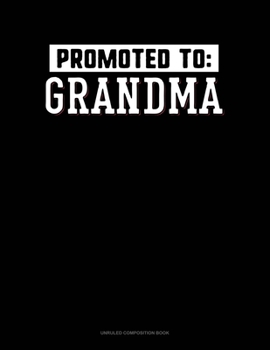 Promoted To Grandma: Unruled Composition Book