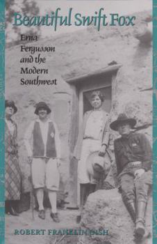 Hardcover Beautiful Swift Fox: Erna Fergusson and the Modern Southwest Book