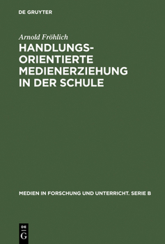 Hardcover Handlungsorientierte Medienerziehung in Der Schule: Grundlagen Und Handreichung [German] Book