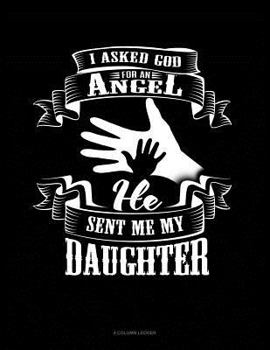 Paperback I Asked God for an Angel He Sent Me My Daughter: 4 Column Ledger Book