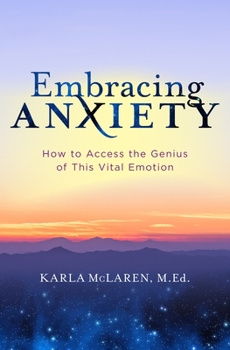 Paperback Embracing Anxiety: How to Access the Genius of This Vital Emotion Book