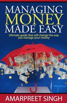 Managing Money Made Easy - Ultimate guide that will change the way you manage your money: Everything you need to know about Money Management