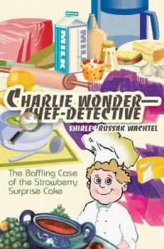 Paperback Charlie Wonder--Chef-Detective: The Baffling Case of the Strawberry Surprise Cake Book