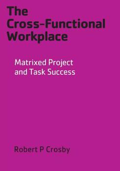 Paperback The Cross-Functional Workplace: Matrixed Project and Task Success Book