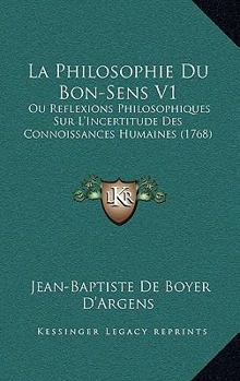 Paperback La Philosophie Du Bon-Sens V1: Ou Reflexions Philosophiques Sur L'Incertitude Des Connoissances Humaines (1768) [French] Book