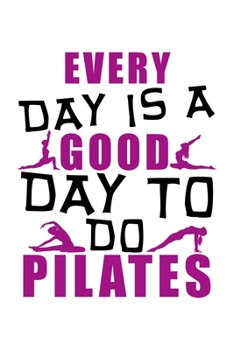 EVERY DAY IS A GOOD DAY TO DO PILATES: Lined Journal, Diary, Notebook, 6x9 inches with 120 Pages.