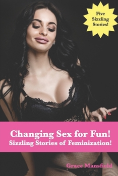 Changing Sex for Fun!: Sizzling Stories of Feminization!