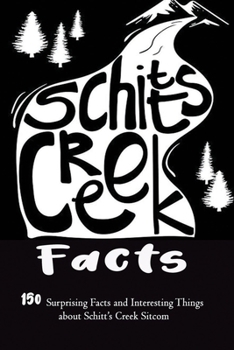 Paperback Schitt's Creek Facts: 150 Surprising Facts and Interesting Things about Schitt's Creek Sitcom: Movie Trivia, Trivia Game, Gift for Christmas Book