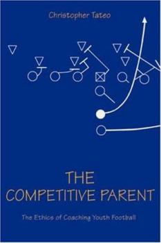 Paperback The Competitive Parent: The Ethics of Coaching Youth Football Book