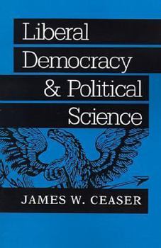 Liberal Democracy and Political Science (The Johns Hopkins Series in Constitutional Thought) - Book  of the Johns Hopkins Series in Constitutional Thought