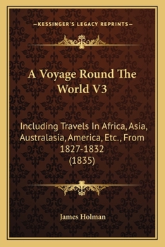 Paperback A Voyage Round The World V3: Including Travels In Africa, Asia, Australasia, America, Etc., From 1827-1832 (1835) Book