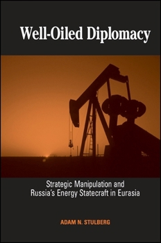 Paperback Well-Oiled Diplomacy: Strategic Manipulation and Russia's Energy Statecraft in Eurasia Book