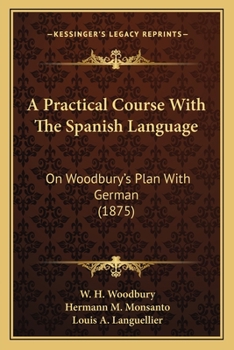 Paperback A Practical Course With The Spanish Language: On Woodbury's Plan With German (1875) Book