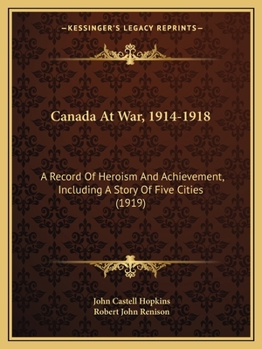 Paperback Canada At War, 1914-1918: A Record Of Heroism And Achievement, Including A Story Of Five Cities (1919) Book