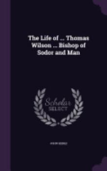 The Life of ... Thomas Wilson ... Bishop of Sodor and Man