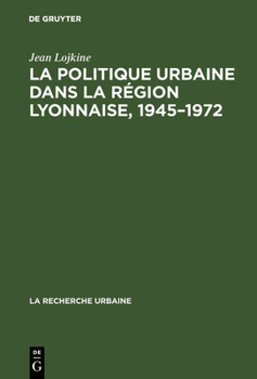 Hardcover La politique urbaine dans la région lyonnaise, 1945-1972 [French] Book