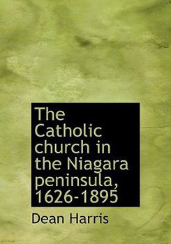 Hardcover The Catholic Church in the Niagara Peninsula, 1626-1895 Book