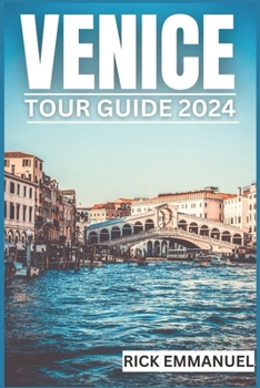 Paperback Venice Tour Guide 2024: A Local's Guide to Navigating the Labyrinthine Streets, Unveiling Artful Secrets, and Savoring Venetian Life Like a Tr Book