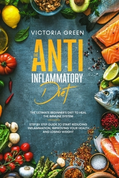 Paperback The Anti-Inflammatory Diet: The Ultimate Beginner's Diet to Heal the Immune System. Step by Step Guide to Start Reducing Inflammation, improving y Book