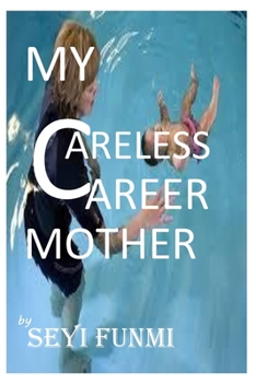 MY CARELESS CAREER MOTHER: MY TRUE LIFE EXPERIENCE