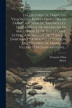 Paperback Les Oeuvres De François Villon [les Repues Franches, Le Franc Archier De Baignollet, Le Dialogue De Messieurs De Mallepaye Et De Baillevant. Lettre À [French] Book