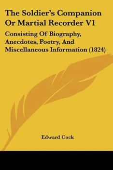 Paperback The Soldier's Companion Or Martial Recorder V1: Consisting Of Biography, Anecdotes, Poetry, And Miscellaneous Information (1824) Book