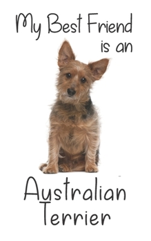 My best Friend is an Australian Terrier: 8” x 5” Blank lined Journal Notebook 120 College Ruled Pages (Best Friends)